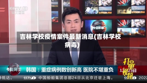 吉林学校疫情案件最新消息(吉林学校病毒)-第2张图片