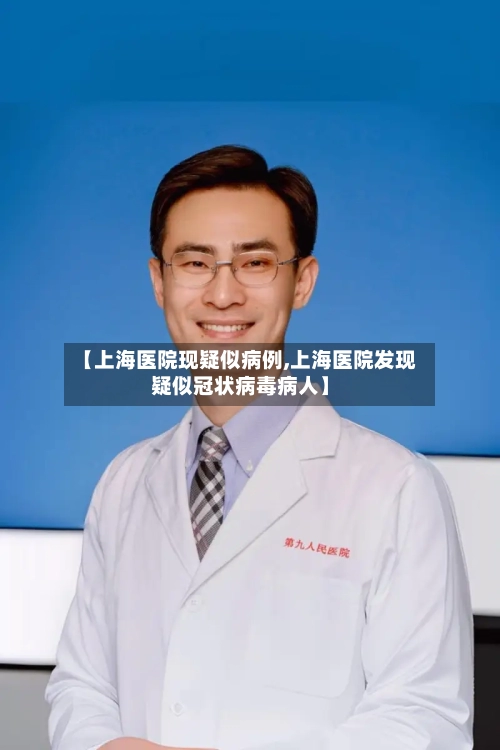 【上海医院现疑似病例,上海医院发现疑似冠状病毒病人】-第3张图片