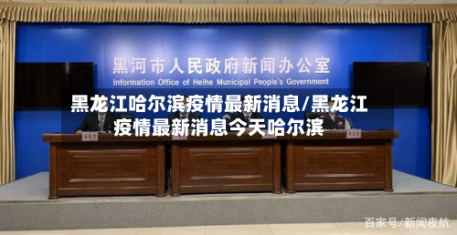 黑龙江哈尔滨疫情最新消息/黑龙江疫情最新消息今天哈尔滨