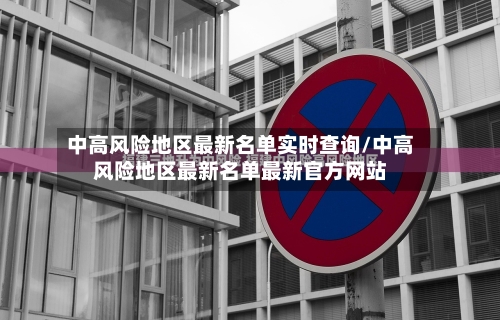 中高风险地区最新名单实时查询/中高风险地区最新名单最新官方网站