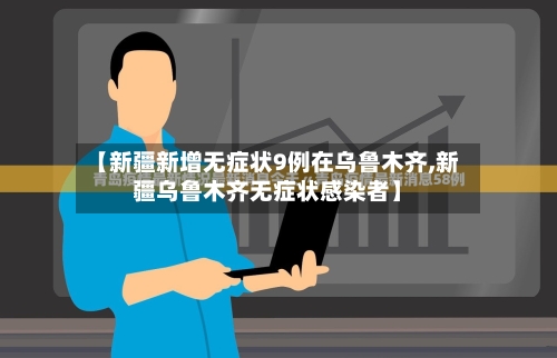 【新疆新增无症状9例在乌鲁木齐,新疆乌鲁木齐无症状感染者】-第2张图片
