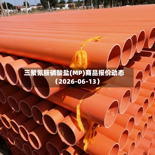 三聚氰胺磷酸盐(MP)商品报价动态（2026-06-13）