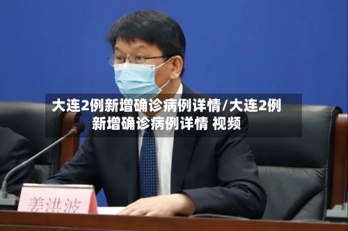 大连2例新增确诊病例详情/大连2例新增确诊病例详情 视频-第2张图片
