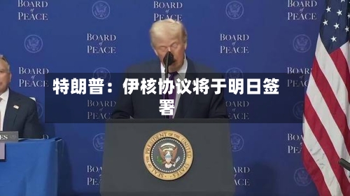 特朗普：伊核协议将于明日签署