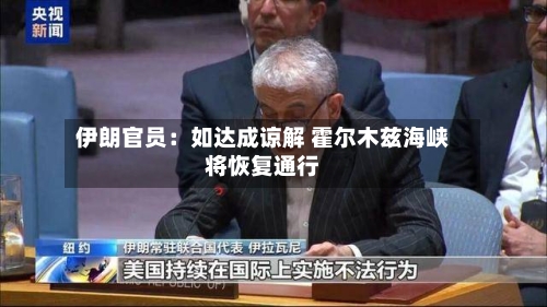 伊朗官员：如达成谅解 霍尔木兹海峡将恢复通行-第2张图片