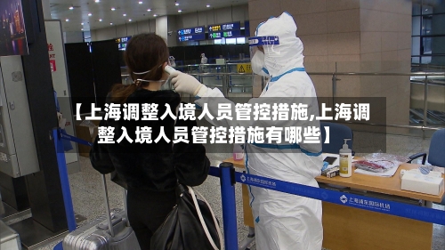 【上海调整入境人员管控措施,上海调整入境人员管控措施有哪些】