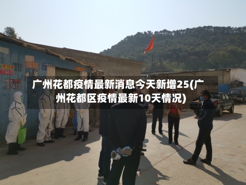 广州花都疫情最新消息今天新增25(广州花都区疫情最新10天情况)-第2张图片
