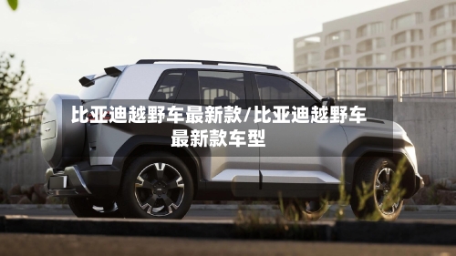 比亚迪越野车最新款/比亚迪越野车最新款车型-第2张图片