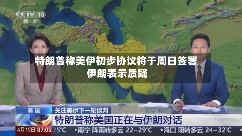 特朗普称美伊初步协议将于周日签署 伊朗表示质疑