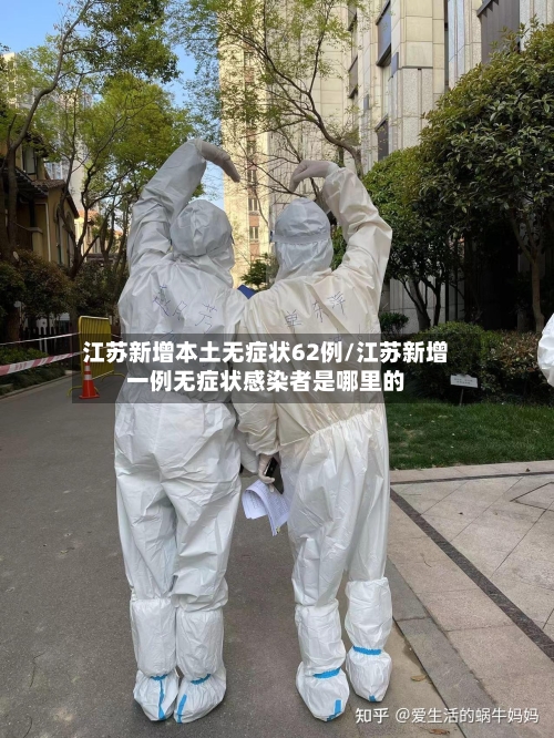 江苏新增本土无症状62例/江苏新增一例无症状感染者是哪里的-第2张图片