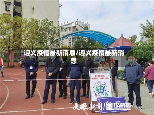 遵义疫情最新消息/遵义疫情最新消息-第3张图片