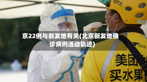京22例与新发地有关(北京新发地确诊病例活动轨迹)-第2张图片