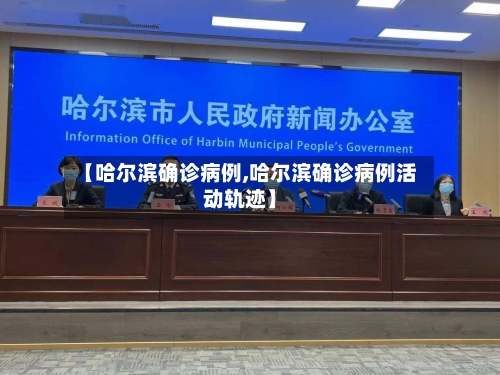 【哈尔滨确诊病例,哈尔滨确诊病例活动轨迹】