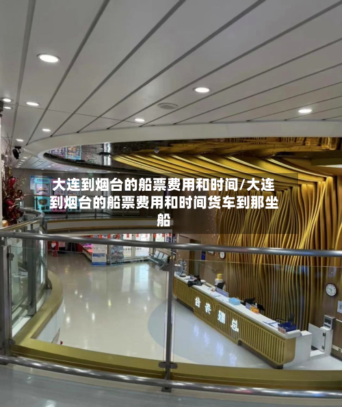 大连到烟台的船票费用和时间/大连到烟台的船票费用和时间货车到那坐船
