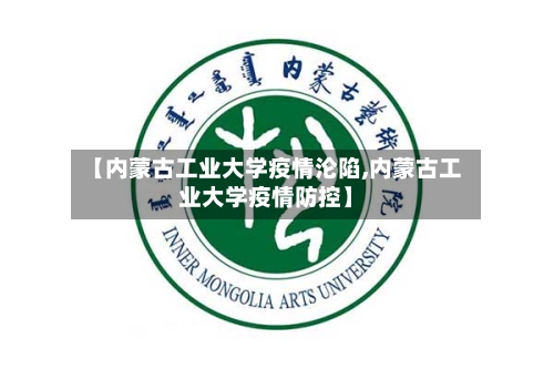 【内蒙古工业大学疫情沦陷,内蒙古工业大学疫情防控】-第2张图片