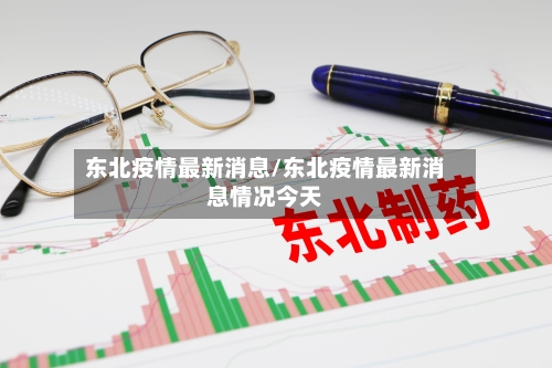 东北疫情最新消息/东北疫情最新消息情况今天-第2张图片