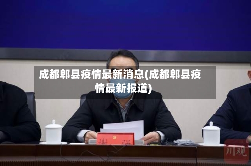 成都郫县疫情最新消息(成都郫县疫情最新报道)