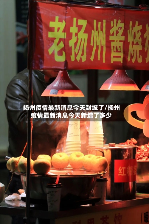 扬州疫情最新消息今天封城了/扬州疫情最新消息今天新增了多少