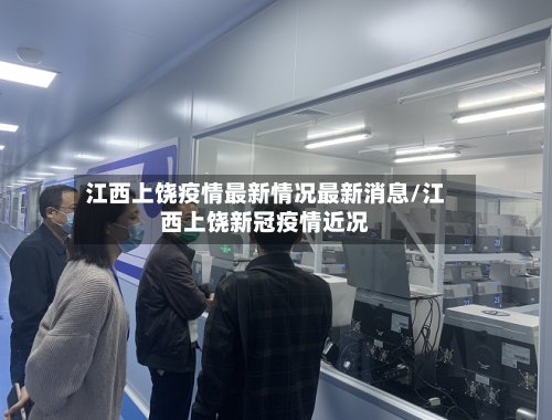 江西上饶疫情最新情况最新消息/江西上饶新冠疫情近况