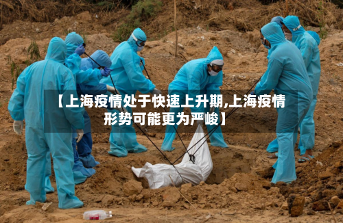 【上海疫情处于快速上升期,上海疫情形势可能更为严峻】-第3张图片