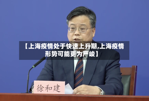 【上海疫情处于快速上升期,上海疫情形势可能更为严峻】-第2张图片