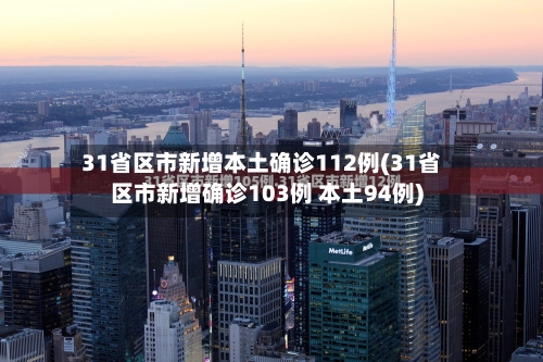 31省区市新增本土确诊112例(31省区市新增确诊103例 本土94例)-第2张图片