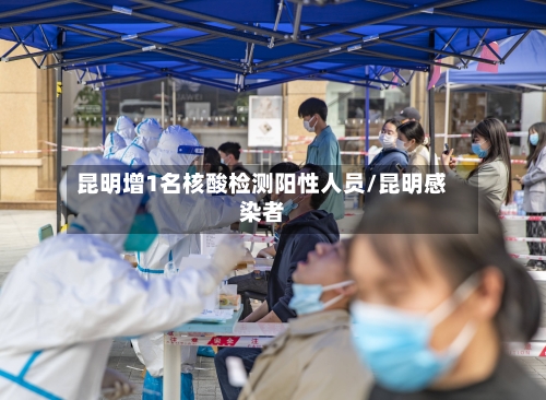 昆明增1名核酸检测阳性人员/昆明感染者-第2张图片
