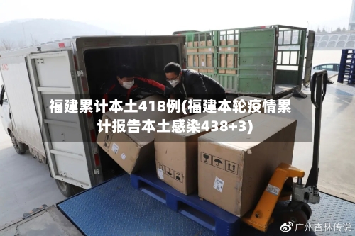 福建累计本土418例(福建本轮疫情累计报告本土感染438+3)-第2张图片
