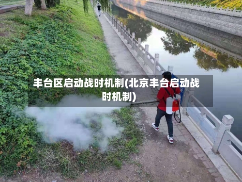 丰台区启动战时机制(北京丰台启动战时机制)