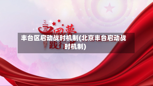 丰台区启动战时机制(北京丰台启动战时机制)-第2张图片