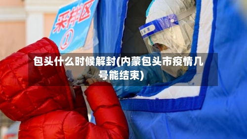 包头什么时候解封(内蒙包头市疫情几号能结束)-第3张图片