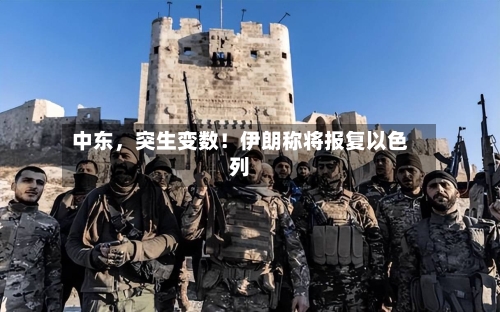 中东，突生变数！伊朗称将报复以色列-第2张图片