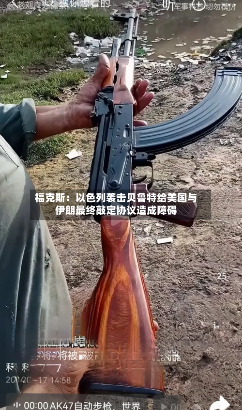 福克斯：以色列袭击贝鲁特给美国与伊朗最终敲定协议造成障碍