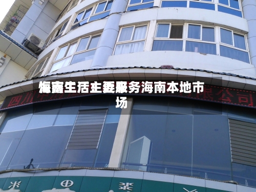 恒鑫生活：近来海南工厂主要服务海南本地市场-第3张图片