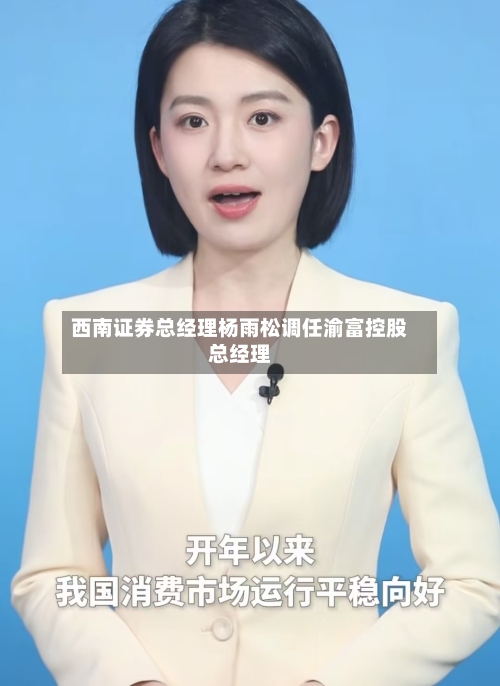 西南证券总经理杨雨松调任渝富控股总经理-第2张图片