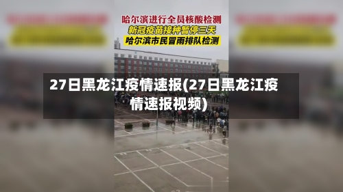 27日黑龙江疫情速报(27日黑龙江疫情速报视频)-第3张图片