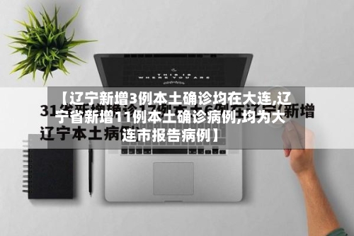 【辽宁新增3例本土确诊均在大连,辽宁省新增11例本土确诊病例,均为大连市报告病例】-第2张图片