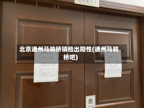 北京通州马驹桥镇检出阳性(通州马驹桥吧)