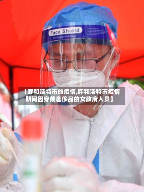 【呼和浩特市的疫情,呼和浩特市疫情期间因穿戴奢侈品的女政府人员】