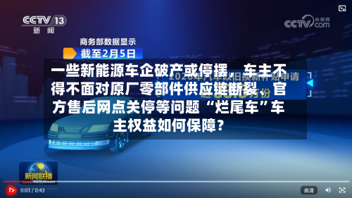 一些新能源车企破产或停摆，车主不得不面对原厂零部件供应链断裂、官方售后网点关停等问题 “烂尾车”车主权益如何保障？