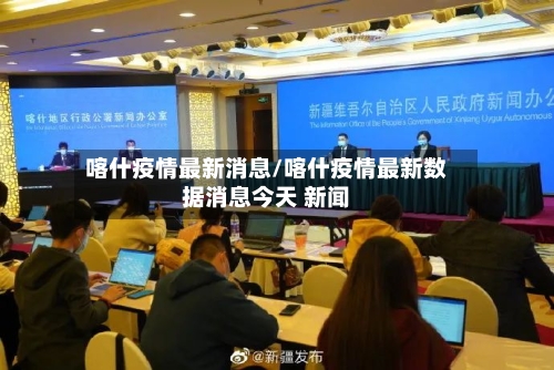 喀什疫情最新消息/喀什疫情最新数据消息今天 新闻-第2张图片