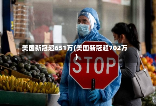 美国新冠超651万(美国新冠超702万)-第3张图片