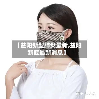 【益阳新型肺炎最新,益阳新冠最新消息】-第2张图片