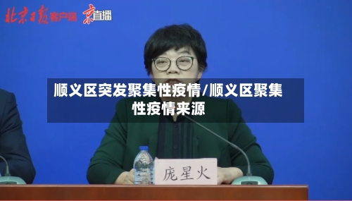 顺义区突发聚集性疫情/顺义区聚集性疫情来源
