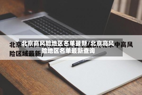 北京高风险地区名单最新/北京高风险地区名单最新查询