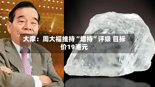 大摩：周大福维持“增持”评级 目标价19港元