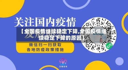 【全国疫情继续稳定下降,全国疫情继续稳定下降的原因】