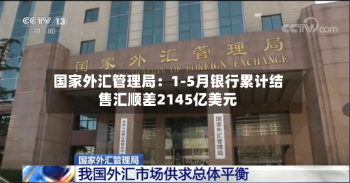 国家外汇管理局：1-5月银行累计结售汇顺差2145亿美元