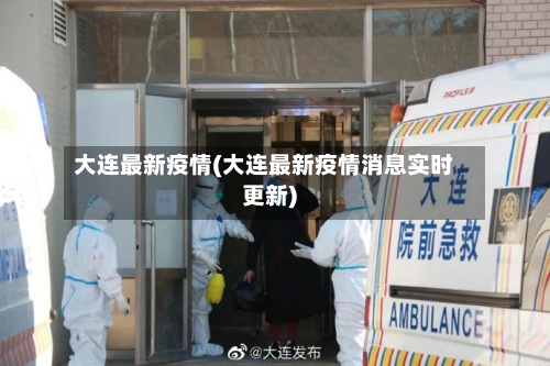 大连最新疫情(大连最新疫情消息实时更新)