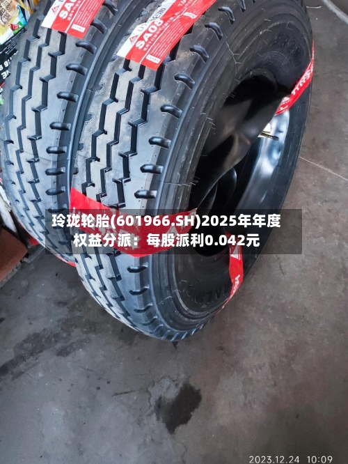 玲珑轮胎(601966.SH)2025年年度权益分派:每股派利0.042元-第2张图片